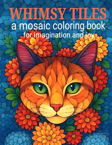 WHIMSY TILES: A Mosaic Coloring Book Featuring Animals, Fantastical Creatures, Cozy Cottages, and Floral Designs for Relaxation and Creative Joy von Independently published