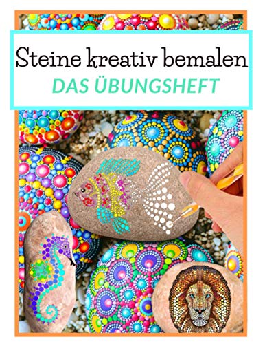 Steine kreativ bemalen das Übungsheft: Mandala Steine bemalen | Ein Steine bemalen Buch mit verschiedenen Vorlagen zum Ausmalen | Dot Mandala | Dot Painting Steine kreativ bemalen das Übungsheft: Mandala Steine bemalen | Ein Steine bemalen Buch mit verschiedenen Vorlagen zum Ausmalen | Dot Mandala | Dot Painting
