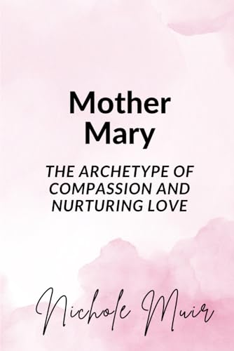 Mother Mary: The Archetype of Compassion and Nurturing Love Mother Mary: The Archetype of Compassion and Nurturing Love von Independently published