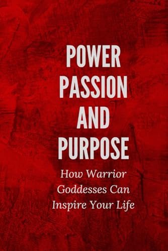 Power, Passion, and Purpose: How Warrior Goddesses Can Inspire Your Life Power, Passion, and Purpose: How Warrior Goddesses Can Inspire Your Life von Independently published