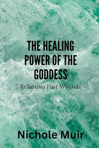 The Healing Power of the Goddess: Releasing Past Wound The Healing Power of the Goddess: Releasing Past Wound von Independently published