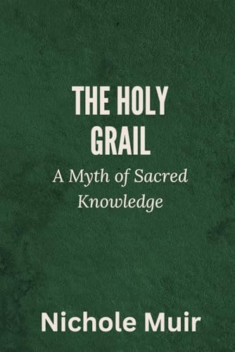 The Holy Grail: A Myth of Sacred Knowledge The Holy Grail: A Myth of Sacred Knowledge von Independently published