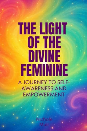 The Light of the Divine Feminine: A Journey to Self-Awareness and Empowerment The Light of the Divine Feminine: A Journey to Self-Awareness and Empowerment von Independently published