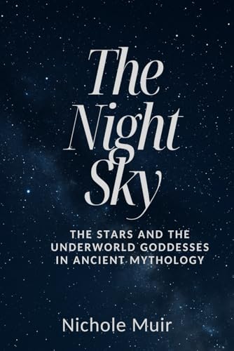 The Night Sky: The Stars and the Underworld Goddesses in Ancient Mythology The Night Sky: The Stars and the Underworld Goddesses in Ancient Mythology von Independently published