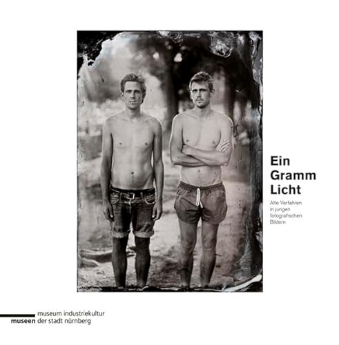 Ein Gramm Licht: Alte Verfahren in jungen fotografischen Bildern (Schriftenreihe der Museen der Stadt Nürnberg: Herausgegeben von Ingrid Bierer)