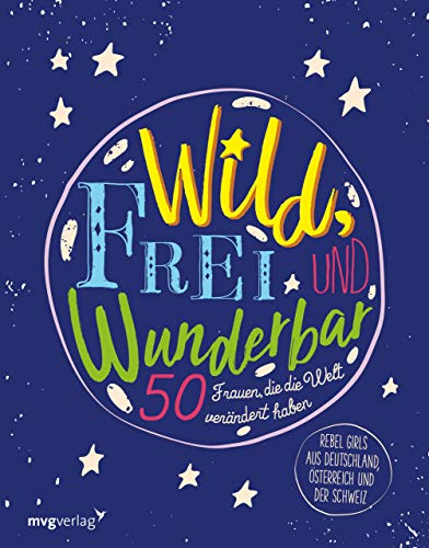 Wild, frei und wunderbar: 50 Frauen, die die Welt verändert haben