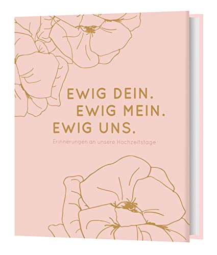Ewig Dein. Ewig Mein. Ewig Uns.: Erinnerungen an unsere Hochzeitstage