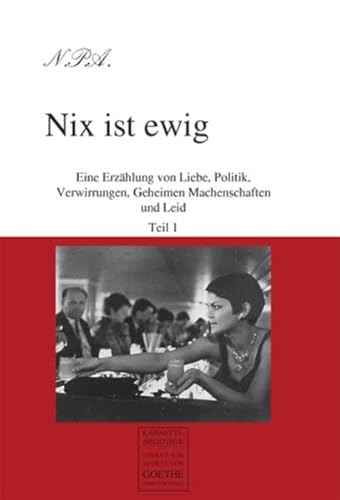 Nix ist ewig: Eine Erzählung von Liebe, Politik, Verwirrungen, Geheimen Machenschaften und Leid. Teil 1 (August von Goethe Literaturverlag) von August von Goethe Literaturverlag
