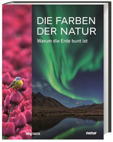 Die Farben der Natur: Warum die Erde bunt ist von Wbg Theiss