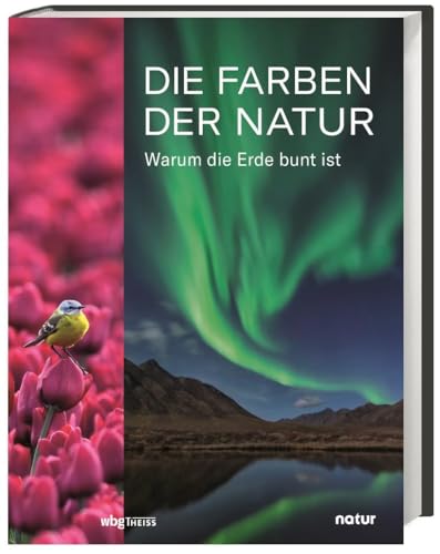 Die Farben der Natur: Wie Pflanzen und Tiere sich in Szene setzen: Warum die Erde bunt ist