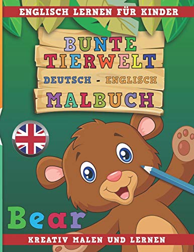 Bunte Tierwelt Deutsch - Englisch Malbuch. Englisch lernen für Kinder. Kreativ malen und lernen. von Independently Published