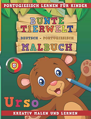 Bunte Tierwelt Deutsch - Portugiesisch Malbuch. Portugiesisch lernen für Kinder. Kreativ malen und lernen.