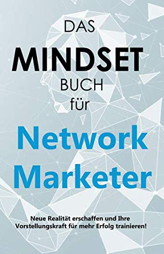 DAS MINDSET BUCH für Network Marketer: Neue Realität erschaffen und Ihre Vorstellungskraft für mehr Erfolg trainieren!