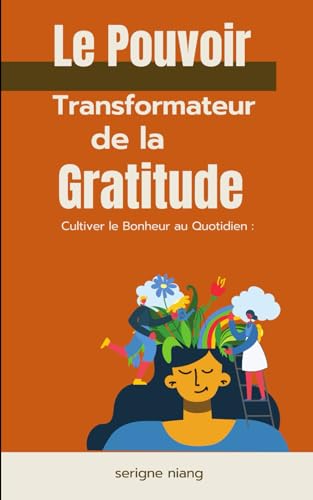 Cultiver le Bonheur au Quotidien: Le Pouvoir Transformateur de la Gratitude von Independently published