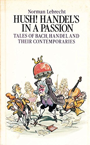 Hush! Handel's in a Passion: Tales of Bach, Handel and Their Contemporaries