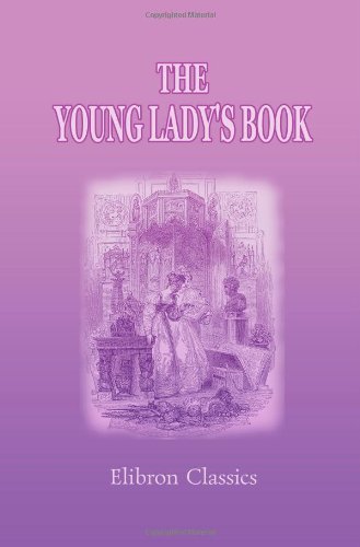 The Young Lady's Book: A Manual of Elegant Recreations, Exercises, and Pursuits von Adamant Media Corporation
