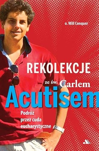 Rekolekcje z Carlem Acutisem: Podróż przez cuda eucharystyczne von Dystrybucja AA
