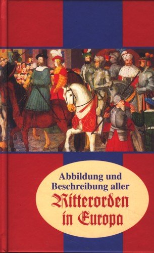 Ritterorden in Europa: Abbildung und Beschreibung aller Ritterorden in Europa