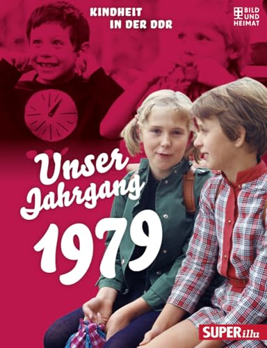 Unser Jahrgang 1979: Kindheit in der DDR von Bild und Heimat