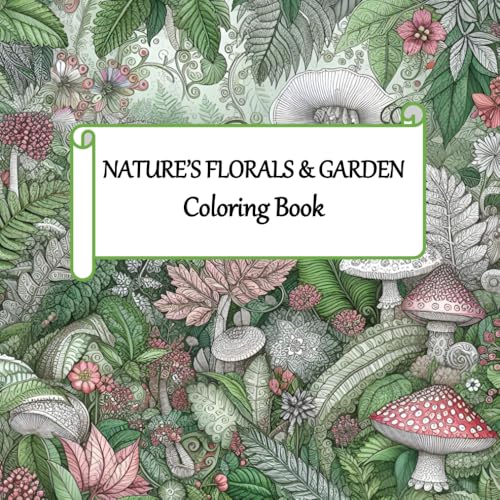 "Nature’s Florals & Garden Coloring Book": Relaxing Floral and Garden Designs for Stress Relief and Creative Expression von Independently published