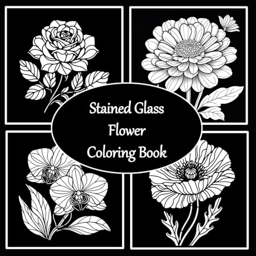 "Stained Glass Flower Coloring Book – 30 Bold Florals on Black Background": Rose, Zinnia, Ranunculus & More – Thick White Outlines (No Shading) – ... – Unique Dark Page Coloring Experience von Independently published