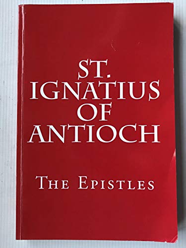 St. Ignatius of Antioch: The Epistles von CreateSpace Independent Publishing Platform