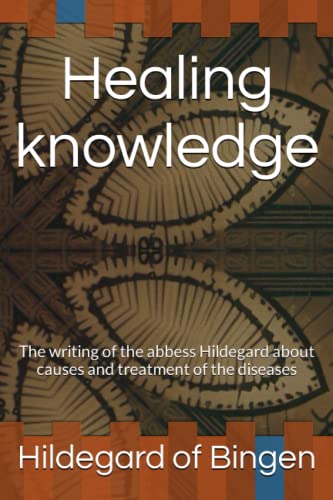 Healing knowledge: The writing of the abbess Hildegard about causes and treatment of the diseases von Independently published