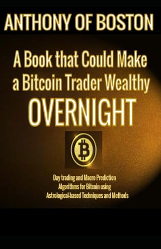 A Book that Could Make a Bitcoin Trader Wealthy Overnight: Day trading and Macro Prediction Algorithms for Bitcoin using Astrological-based Techniques and Methods von Independently published