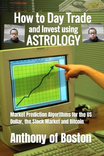 How to Day Trade and Invest using Astrology: Market Prediction Algorithms for the US Dollar, the Stock Market and Bitcoin von Independently published