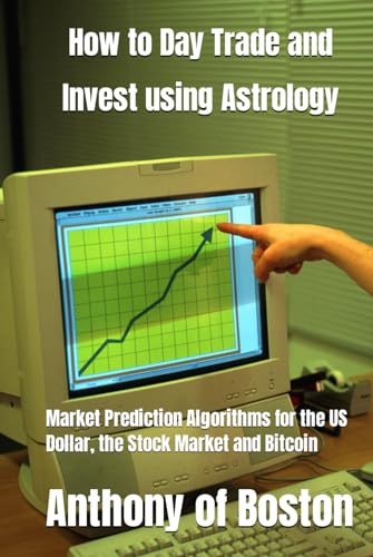 How to Day Trade and Invest using Astrology: Market Prediction Algorithms for the US Dollar, the Stock Market and Bitcoin von Independently published