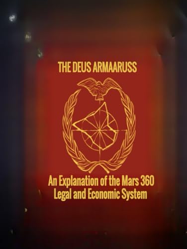 The Deus Armaaruss: An Explanation of the Mars 360 Legal and Economic System von Independently published