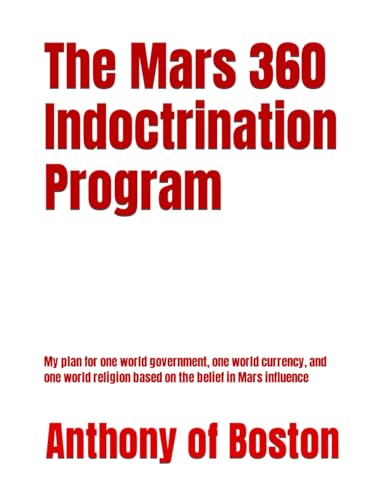 The Mars 360 Indoctrination Program: My plan for one world government, one world currency, and one world religion based on the belief in Mars influence von Independently published