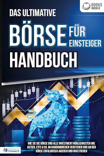 Das ultimative BÖRSE FÜR EINSTEIGER Handbuch: Wie Sie die Börse und alle Investment Möglichkeiten wie Aktien, ETFs & Co. im Handumdrehen verstehen und an der Börse erfolgreich agieren und investieren Das ultimative BÖRSE FÜR EINSTEIGER Handbuch: Wie Sie die Börse und alle Investment Möglichkeiten wie Aktien, ETFs & Co. im Handumdrehen verstehen und an der Börse erfolgreich agieren und investieren