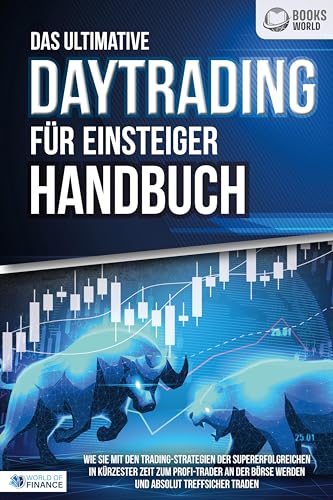 Das ultimative DAYTRADING FÜR EINSTEIGER Handbuch: Wie Sie mit den Trading-Strategien der Supererfolgreichen in kürzester Zeit zum Profi-Trader an der Börse werden und absolut treffsicher traden Das ultimative DAYTRADING FÜR EINSTEIGER Handbuch: Wie Sie mit den Trading-Strategien der Supererfolgreichen in kürzester Zeit zum Profi-Trader an der Börse werden und absolut treffsicher traden