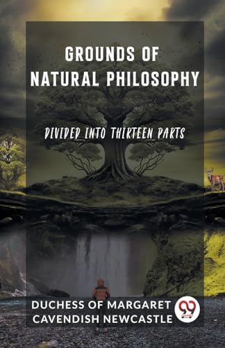 Grounds of Natural Philosophy Divided into Thirteen Parts von Double 9 Books