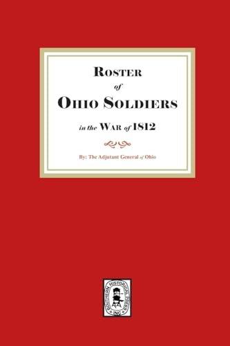 Roster of Ohio Soldiers in the War of 1812 Roster of Ohio Soldiers in the War of 1812 von Southern Historical Press, Inc.
