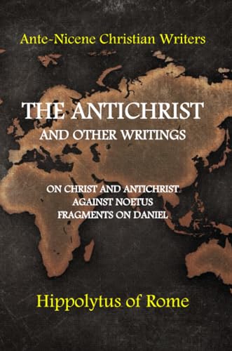 The Antichrist and other writings: On Christ and Antichrist, Against Noetus, Fragments on Daniel (Ante-Nicene Christian Writers, Band 4)