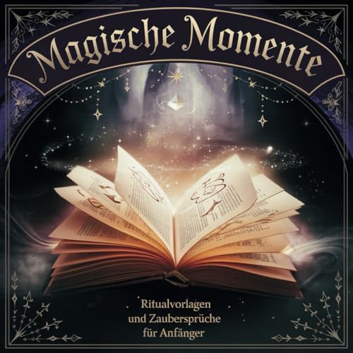 Magische Momente Ritualvorlagen und Zaubersprüche für Anfänger von Independently published