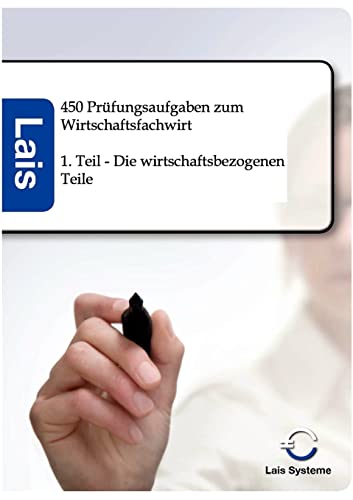 450 Prüfungsaufgaben zum Wirtschaftsfachwirt - I. Teil: Die wirtschaftsbezogenen Teile: 1. Teil - Die wirtschaftsbezogenen Teile 450 Prüfungsaufgaben zum Wirtschaftsfachwirt - I. Teil: Die wirtschaftsbezogenen Teile: 1. Teil - Die wirtschaftsbezogenen Teile