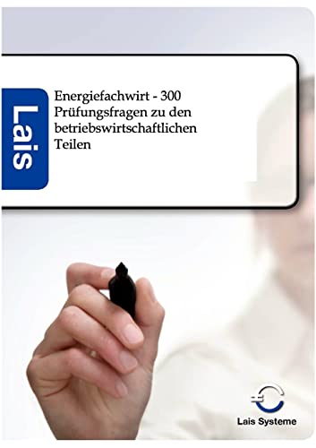Energiefachwirt - 300 Prüfungsfragen zu den betriebswirtschaftlichen Teilen: Lais Systeme Energiefachwirt - 300 Prüfungsfragen zu den betriebswirtschaftlichen Teilen: Lais Systeme