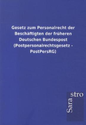 Gesetz zum Personalrecht der Beschäftigten der früheren Deutschen Bundespost (Postpersonalrechtsgesetz - PostPersRG) von Sarastro GmbH