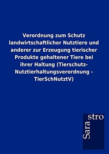 Verordnung zum Schutz landwirtschaftlicher Nutztiere und anderer zur Erzeugung tierischer Produkte gehaltener Tiere bei ihrer Haltung (Tierschutz-Nutztierhaltungsverordnung - TierSchNutztV)