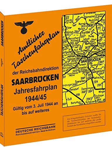 Amtlicher Taschenfahrplan der Reichsbahndirektion Saarbrücken, Jahresfahrplan 1944/1945: Gültig vom 3. Juli 1944 an bis auf weiteres Amtlicher Taschenfahrplan der Reichsbahndirektion Saarbrücken, Jahresfahrplan 1944/1945: Gültig vom 3. Juli 1944 an bis auf weiteres von Rockstuhl
