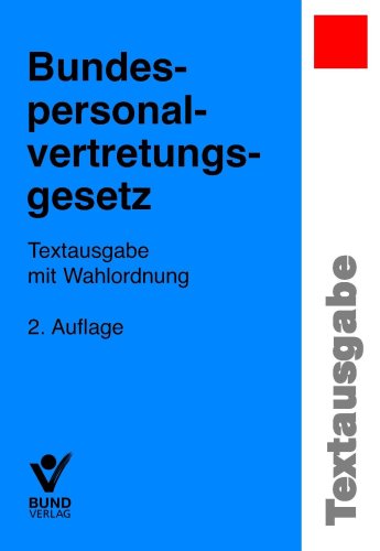 Bundespersonalvertretungsgesetz: Textausgabe mit Wahlordnung Bundespersonalvertretungsgesetz: Textausgabe mit Wahlordnung von Bund-Verlag