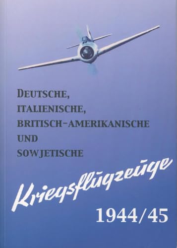 Deutsche, italienische, britisch-amerikanische und sowjetische KRIEGSFLUGZEUGE 1944/45: Ansprache, Erkennen, Bewaffnung | Stand Winter 1944/45 von Rockstuhl Verlag