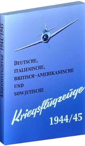 Deutsche, italienische, britisch-amerikanische und sowjetische KRIEGSFLUGZEUGE 1944/45: Ansprache, Erkennen, Bewaffnung | Stand Winter 1944/45