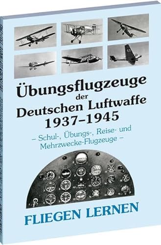Übungsflugzeuge der Deutschen Luftwaffe 1937-1945: FLIEGEN LERNEN - Schul-, Übungs-, Reise- und Mehrzwecke-Flugzeuge - von Rockstuhl Verlag