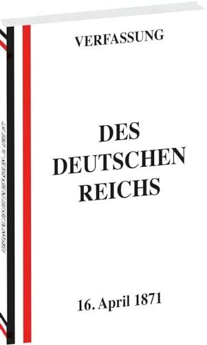VERFASSUNG DES DEUTSCHEN REICHS vom 16. April 1871: Bismarcksche Reichsverfassung (Bismarck-Verfassung)
