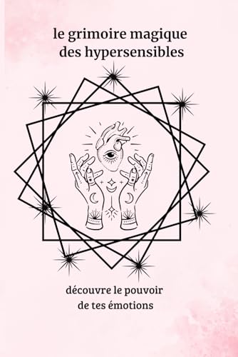 le grimoire magique des hypersensibles: découvre le pouvoir de tes émotions von Independently published