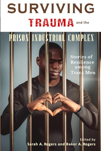 Surviving Trauma and the Prison Industrial Complex: Stories of Resilience among Trans Men von Transgress Press